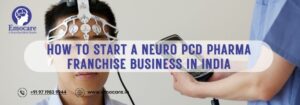 How To Start a Neuro PCD Pharma Franchise Business In India