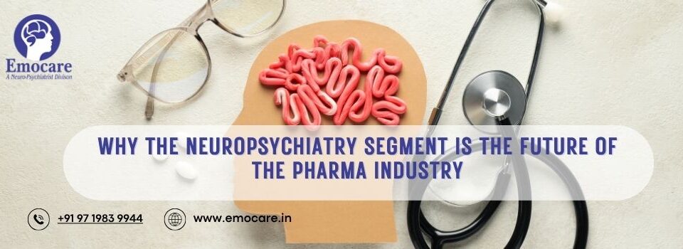 Why The Neuropsychiatry Segment Is The Future of The Pharma Industry